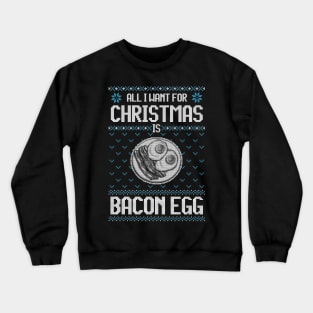 All I Want For Christmas Is Bacon And Eggs - Ugly Xmas Sweater For Bacon Lover Crewneck Sweatshirt